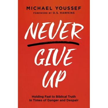 Never Give Up: Holding Fast to Biblical Truth in Times of Danger and Despair