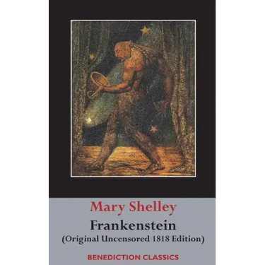 Frankenstein; or, The Modern Prometheus: (Original Uncensored 1818 Edition)