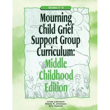 Mourning Child Grief Support Group Curriculum: Middle Childhood Edition: Grades 3-6