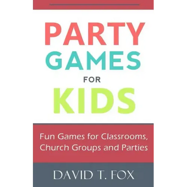 Party Games for Kids: Fun Games for Classrooms, Church Groups and Parties