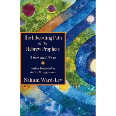 The Liberating Path of the Hebrew Prophets: Then and Now