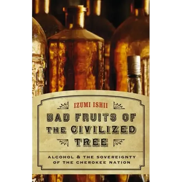 Bad Fruits of the Civilized Tree: Alcohol & the Sovereignty of the Cherokee Nation