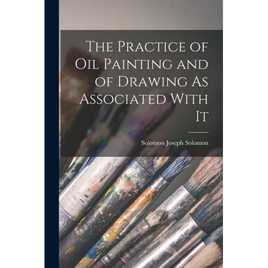 The Practice of Oil Painting and of Drawing As Associated With It
