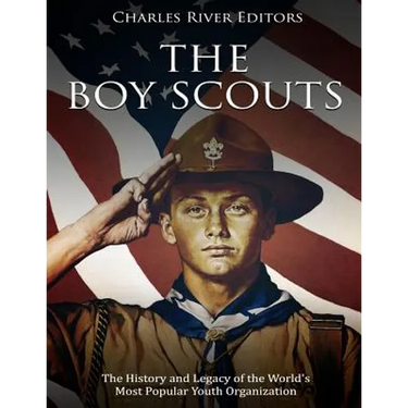 The Boy Scouts: The History and Legacy of the World's Most Popular Youth Organization