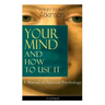 Your Mind and How to Use It: A Manual of Practical Psychology (Unabridged)