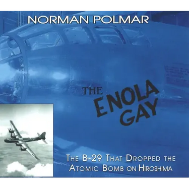 The Enola Gay: The B-29 That Dropped the Atomic Bomb on Hiroshima