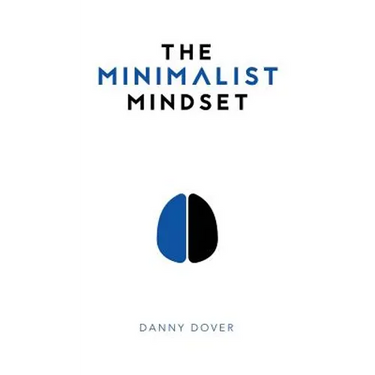 The Minimalist Mindset: The Practical Path to Making Your Passions a Priority and to Retaking Your Freedom
