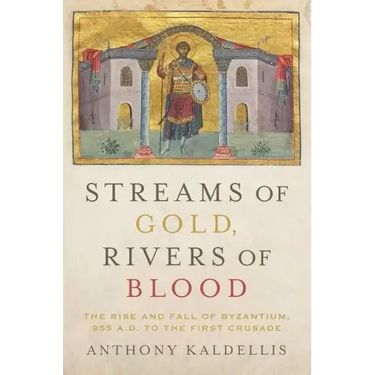 Streams of Gold, Rivers of Blood: The Rise and Fall of Byzantine, 955 A.D. to the First Crusade