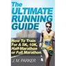 The Ultimate Running Guide: How To Train For A 5K, 10K, Half-Marathon or Full Marathon