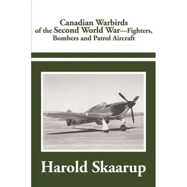 Canadian Warbirds of the Second World War: Fighters, Bombers and Patrol Aircraft