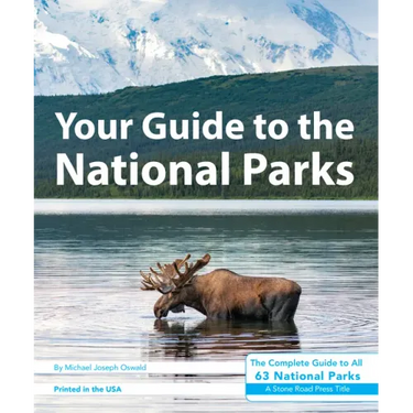 Your Guide to the National Parks: The Complete Guide to All 63 National Parks
