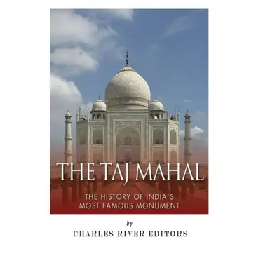 The Taj Mahal: The History of India's Most Famous Monument
