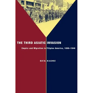 The Third Asiatic Invasion: Empire and Migration in Filipino America, 1898-1946