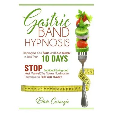 Gastric Band Hypnosis: Reprogram Your Brain and Lose Weight in Less than 10 Days. Stop Emotional Eating and Heal Yourself. The Natural Non-Invasive Te