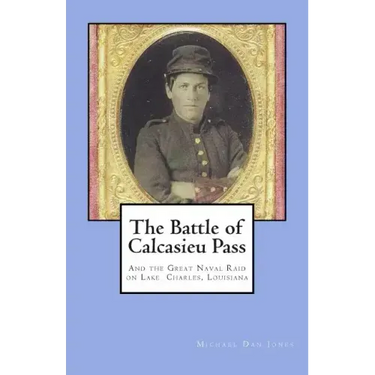 The Battle of Calcasieu Pass: And the Great Naval Raid on Lake Charles, Louisiana