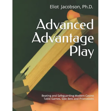 Advanced Advantage Play: Beating and Safeguarding Modern Casino Table Games, Side Bets and Promotions