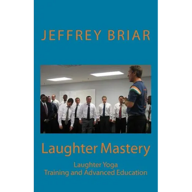 Laughter Mastery: Laughter Yoga: Training and Advanced Education