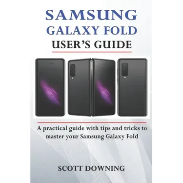 Samsung Galaxy Fold User's Guide: A practical guide with advanced tips and tricks to master your Samsung Galaxy Fold