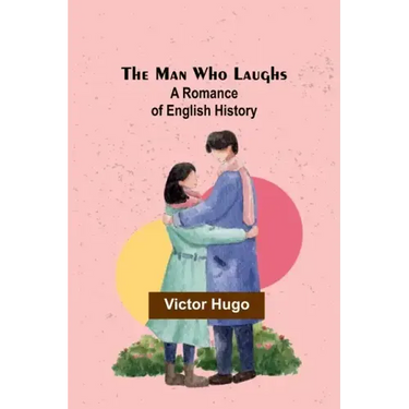 The Man Who Laughs: A Romance of English History