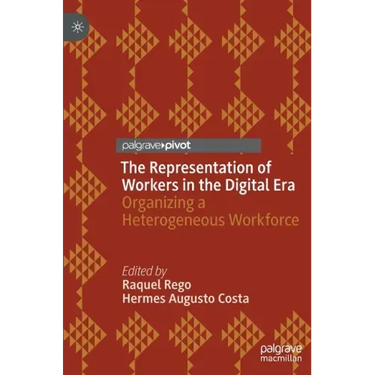 The Representation of Workers in the Digital Era: Organizing a Heterogeneous Workforce