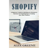 Shopify: A Beginner's Guide to Building an eCommerce Business by Dropshipping or Creating your Own Products