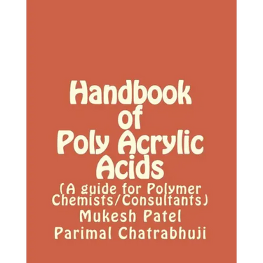 Handbook of Poly Acrylic Acids: (A guide for Polymer Chemists/Consultants)