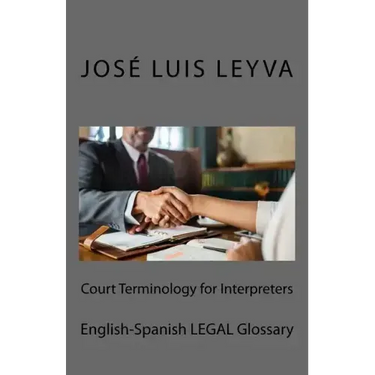 Court Terminology for Interpreters: English-Spanish Legal Glossary