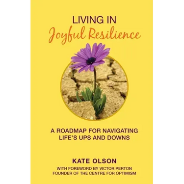 Living in Joyful Resilience: A Roadmap for Navigating Life's Ups and Downs