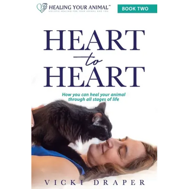 Heart to Heart: How You Can Heal Your Animal Through All Stages of Life
