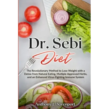 Dr.Sebi Diet: The Revolutionary Method to Lose Weight with a Detox from Natural Eating, Multiple Approved Herbs, and an Enhanced Vir
