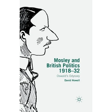 Mosley and British Politics 1918-32: Oswald's Odyssey
