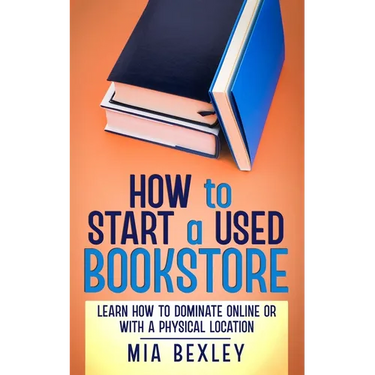 How to Start a Used Bookstore: Learn How to Dominate Online or With a Physical Store