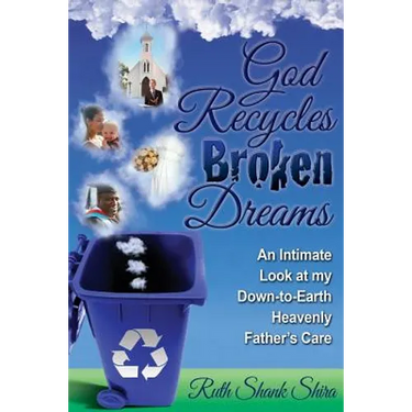 God Recycles Broken Dreams: An Intimate Look at My Down-To-Earth Heavenly Father's Care