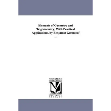 Elements of Geometry and Trigonometry; With Practical Applications. by Benjamin Greenleaf ...