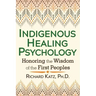 Indigenous Healing Psychology: Honoring the Wisdom of the First Peoples
