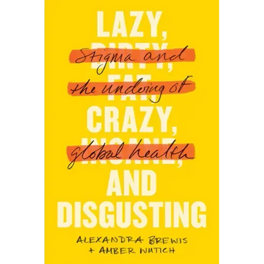 Lazy, Crazy, and Disgusting: Stigma and the Undoing of Global Health