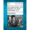 The Case of Gen. O.O. Howard, U.S. Army, Washington, D.C.