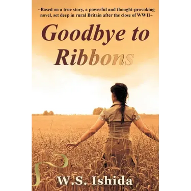 Goodbye to Ribbons: Based on a true story, a powerful and thought-provoking novel, set deep in rural Britain after the close of WWII