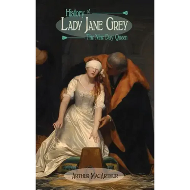 History of Lady Jane Grey: The Nine Day Queen
