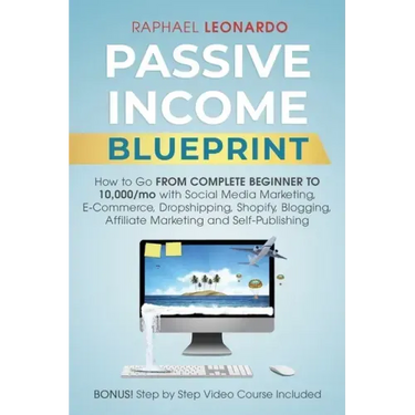 Passive Income Blueprint: How To Go From Complete Beginner To 10000/Mo With Social Media Marketing, ECommerce, Dropshipping, Shopify, Blogging,