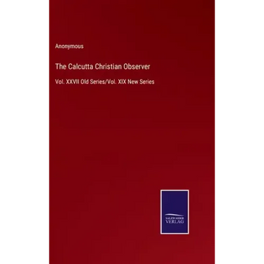 The Calcutta Christian Observer: Vol. XXVII Old Series/Vol. XIX New Series