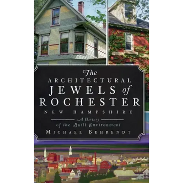 The Architectural Jewels of Rochester, New Hampshire: A History of the Built Environment
