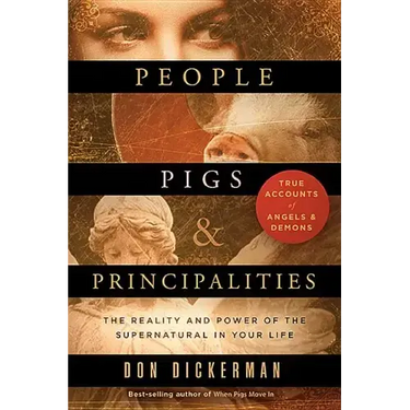 People, Pigs, and Principalities: The Reality and Power of the Supernatural in Your Life