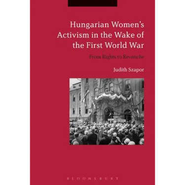 Hungarian Women's Activism in the Wake of the First World War: From Rights to Revanche