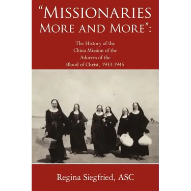 Missionaries More and More: The History of the China Mission of the Adorers of the Blood of Christ, 1933-1945