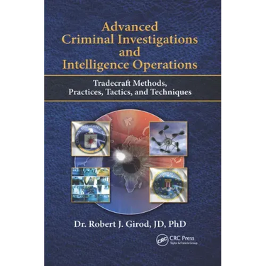 Advanced Criminal Investigations and Intelligence Operations: Tradecraft Methods, Practices, Tactics, and Techniques