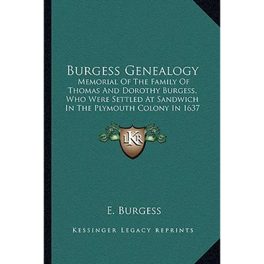 Burgess Genealogy: Memorial Of The Family Of Thomas And Dorothy Burgess, Who Were Settled At Sandwich In The Plymouth Colony In 1637