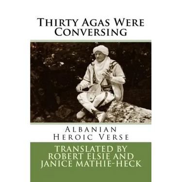 Thirty Agas Were Conversing: Albanian Heroic Verse