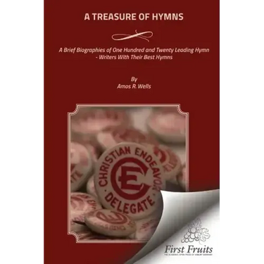A Treasure of Hymns: Brief Biographies of One Hundred and Twenty Leading Hymn - Writers with Their Best Hymns