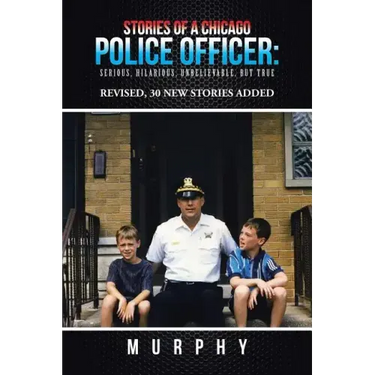 Stories of a Chicago Police Officer: Serious, Hilarious, Unbelievable, but True